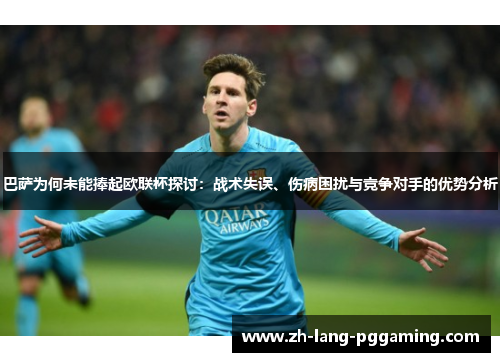 巴萨为何未能捧起欧联杯探讨：战术失误、伤病困扰与竞争对手的优势分析