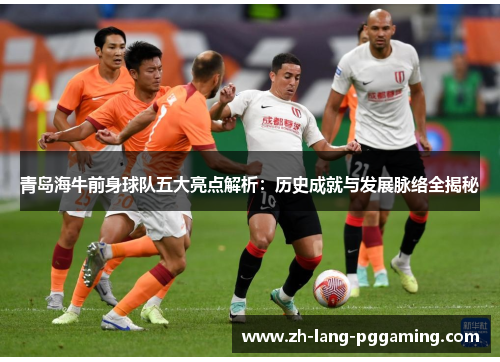 青岛海牛前身球队五大亮点解析：历史成就与发展脉络全揭秘