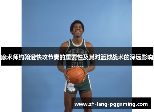 魔术师约翰逊快攻节奏的重要性及其对篮球战术的深远影响