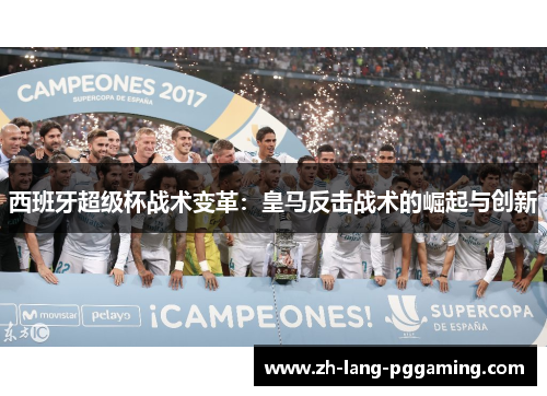 西班牙超级杯战术变革：皇马反击战术的崛起与创新