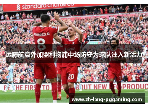 远藤航意外加盟利物浦中场防守为球队注入新活力