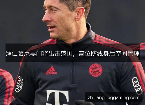 拜仁慕尼黑门将出击范围，高位防线身后空间管理