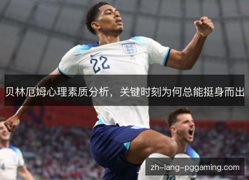 贝林厄姆心理素质分析，关键时刻为何总能挺身而出