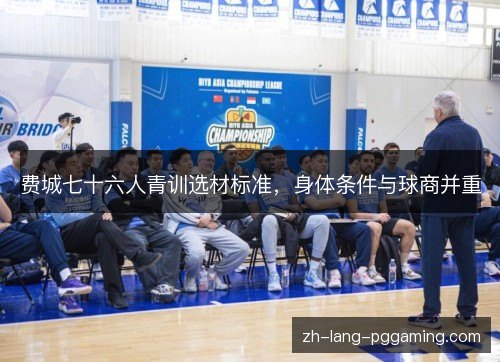 费城七十六人青训选材标准，身体条件与球商并重