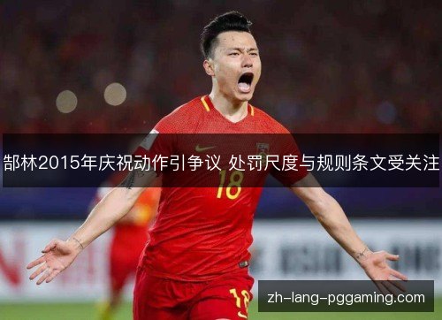 郜林2015年庆祝动作引争议 处罚尺度与规则条文受关注